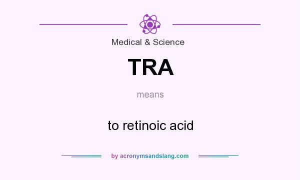 What does TRA mean? It stands for to retinoic acid