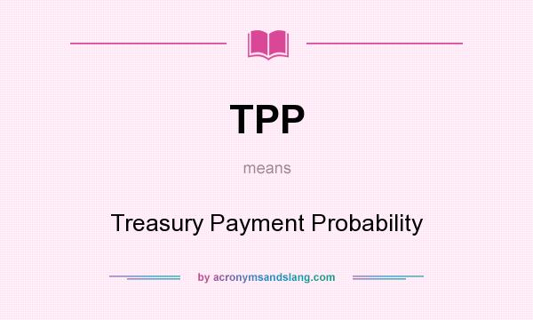 What does TPP mean? It stands for Treasury Payment Probability