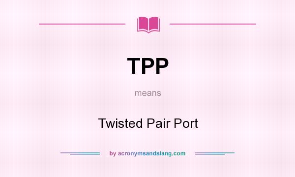 What does TPP mean? It stands for Twisted Pair Port