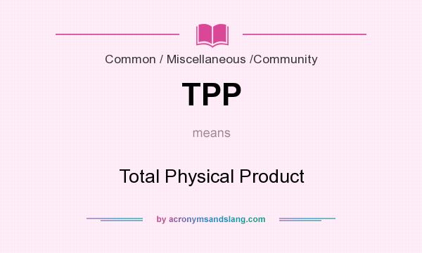What does TPP mean? It stands for Total Physical Product