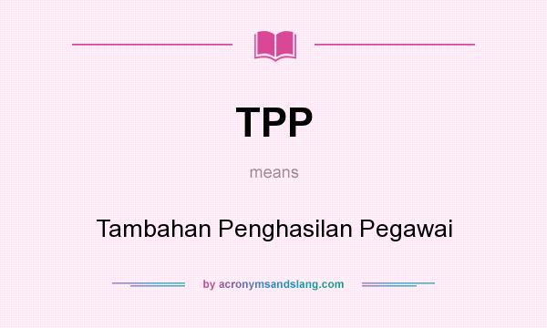 What does TPP mean? It stands for Tambahan Penghasilan Pegawai