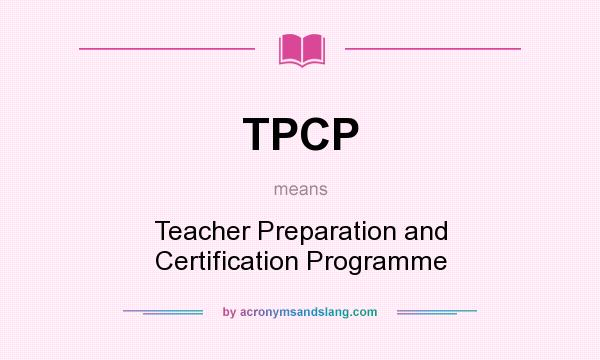 What does TPCP mean? It stands for Teacher Preparation and Certification Programme