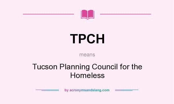 What does TPCH mean? It stands for Tucson Planning Council for the Homeless