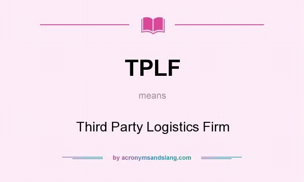 What does TPLF mean? It stands for Third Party Logistics Firm
