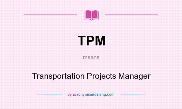 What does TPM mean? It stands for Transportation Projects Manager