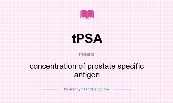 What does tPSA mean? It stands for concentration of prostate specific antigen