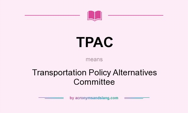 What does TPAC mean? It stands for Transportation Policy Alternatives Committee