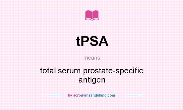 What does tPSA mean? It stands for total serum prostate-specific antigen