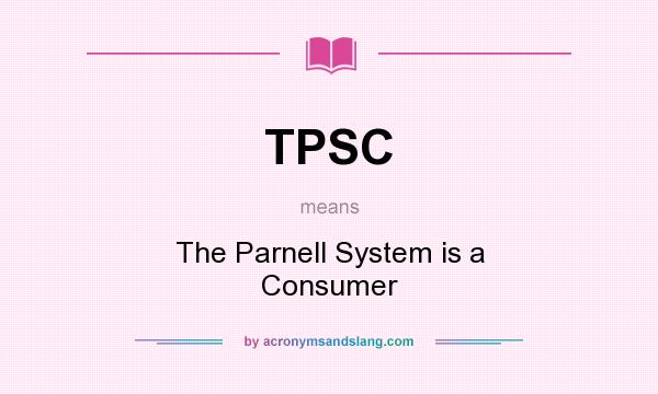 What does TPSC mean? It stands for The Parnell System is a Consumer