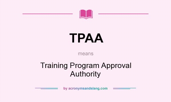 What does TPAA mean? It stands for Training Program Approval Authority