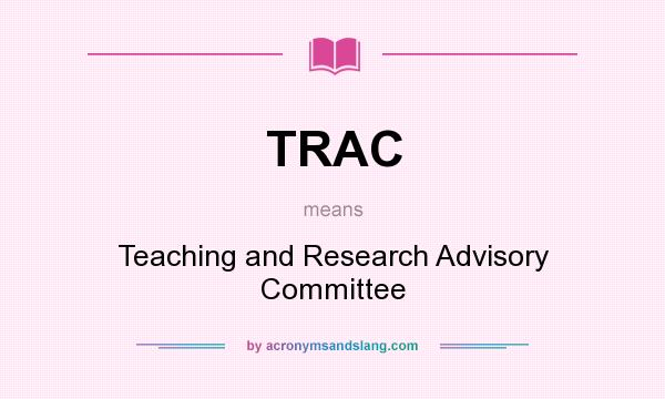 What does TRAC mean? It stands for Teaching and Research Advisory Committee