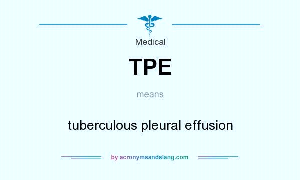 What does TPE mean? It stands for tuberculous pleural effusion