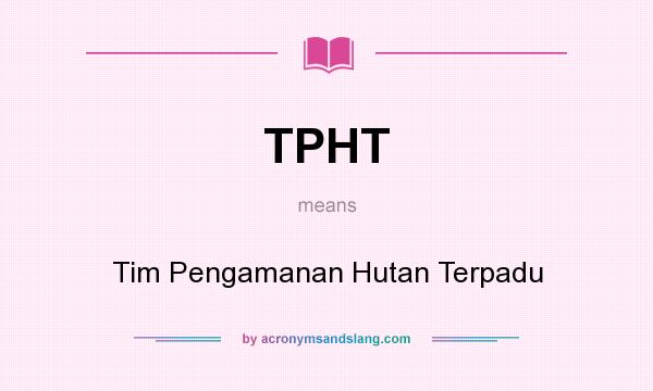 What does TPHT mean? It stands for Tim Pengamanan Hutan Terpadu
