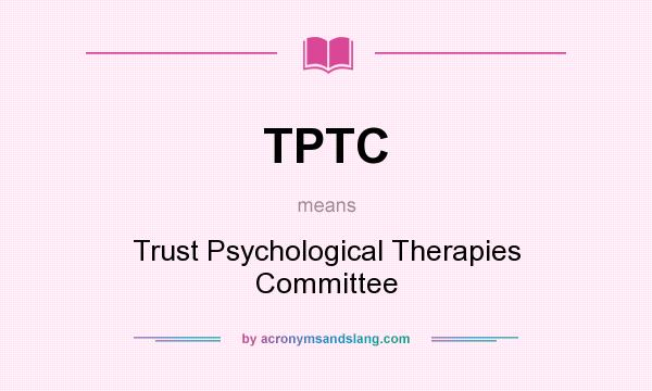 What does TPTC mean? It stands for Trust Psychological Therapies Committee