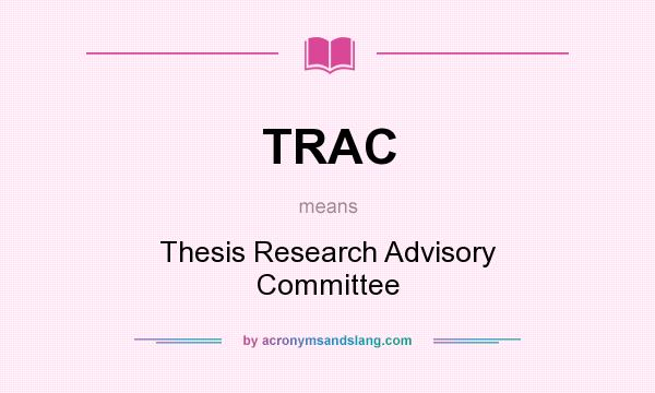 What does TRAC mean? It stands for Thesis Research Advisory Committee