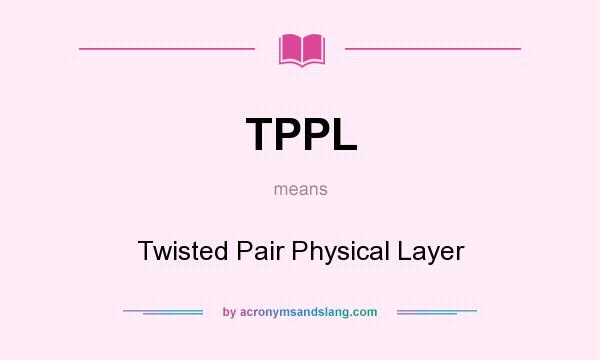 What does TPPL mean? It stands for Twisted Pair Physical Layer