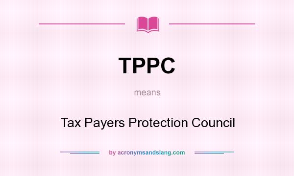 What does TPPC mean? It stands for Tax Payers Protection Council