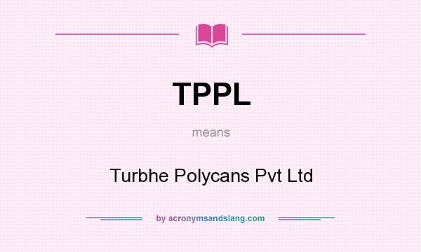 What does TPPL mean? It stands for Turbhe Polycans Pvt Ltd