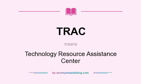 What does TRAC mean? It stands for Technology Resource Assistance Center