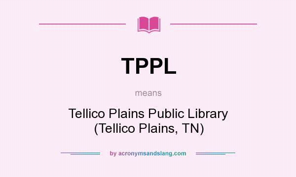 What does TPPL mean? It stands for Tellico Plains Public Library (Tellico Plains, TN)