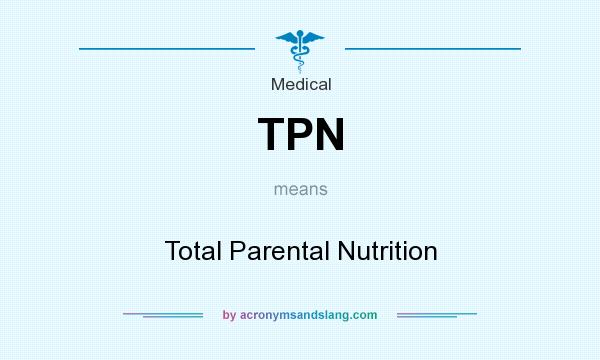 What does TPN mean? It stands for Total Parental Nutrition