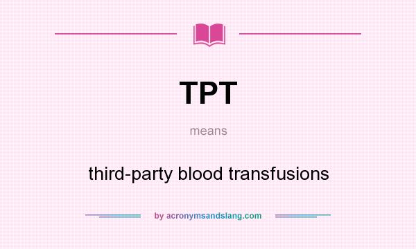 What does TPT mean? It stands for third-party blood transfusions