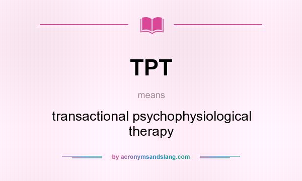 What does TPT mean? It stands for transactional psychophysiological therapy