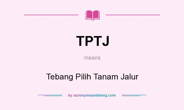 What does TPTJ mean? It stands for Tebang Pilih Tanam Jalur