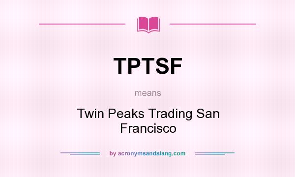 What does TPTSF mean? It stands for Twin Peaks Trading San Francisco