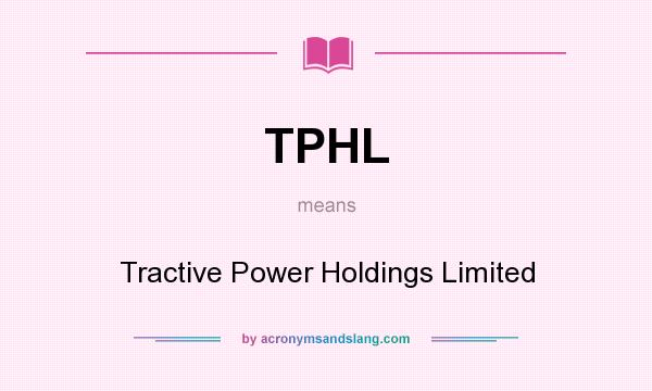 What does TPHL mean? It stands for Tractive Power Holdings Limited