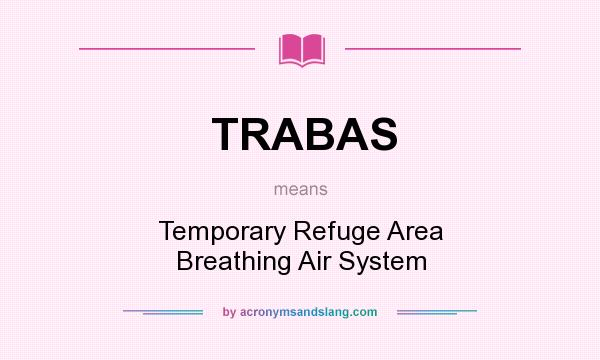 What does TRABAS mean? It stands for Temporary Refuge Area Breathing Air System