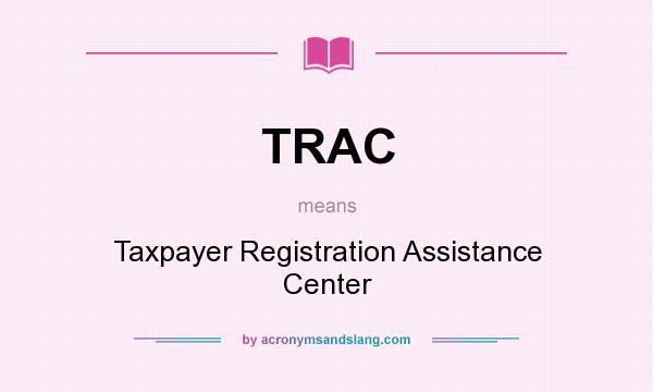 What does TRAC mean? It stands for Taxpayer Registration Assistance Center