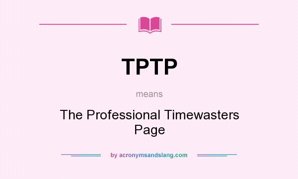 What does TPTP mean? It stands for The Professional Timewasters Page