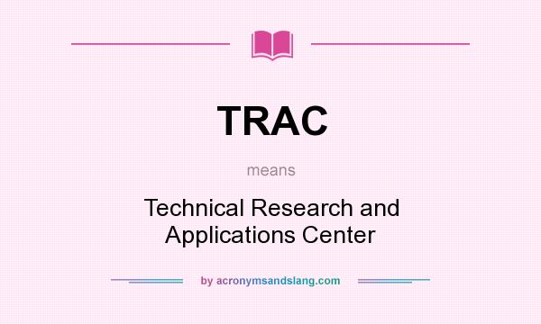 What does TRAC mean? It stands for Technical Research and Applications Center