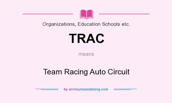 What does TRAC mean? It stands for Team Racing Auto Circuit