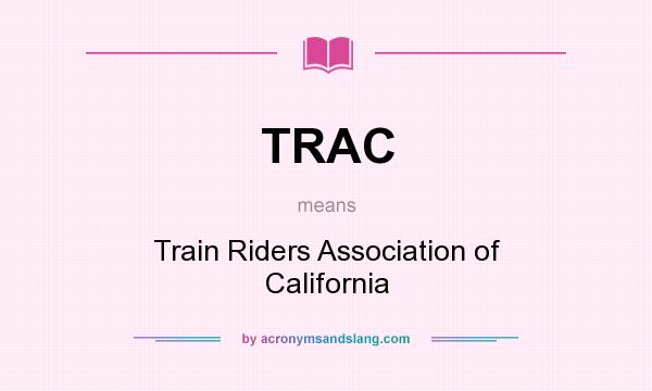 What does TRAC mean? It stands for Train Riders Association of California