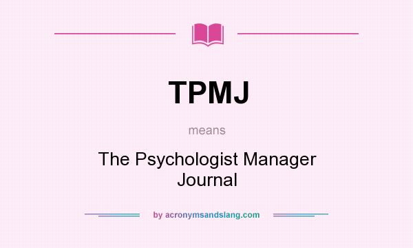What does TPMJ mean? It stands for The Psychologist Manager Journal