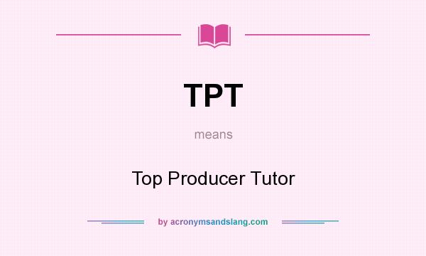 What does TPT mean? It stands for Top Producer Tutor