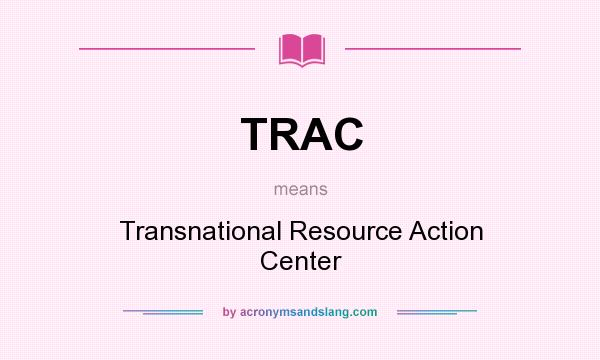 What does TRAC mean? It stands for Transnational Resource Action Center