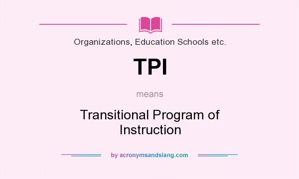 What does TPI mean? It stands for Transitional Program of Instruction