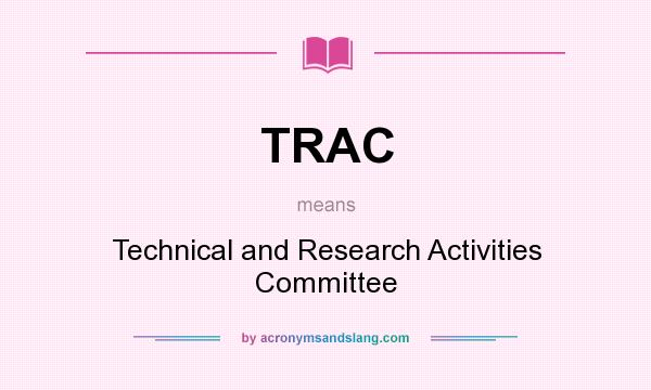 What does TRAC mean? It stands for Technical and Research Activities Committee