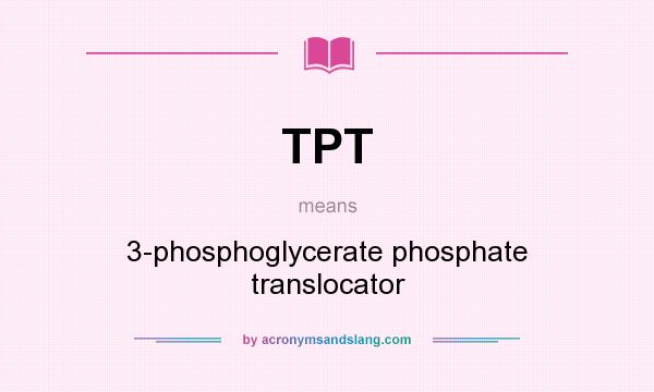 What does TPT mean? It stands for 3-phosphoglycerate phosphate translocator