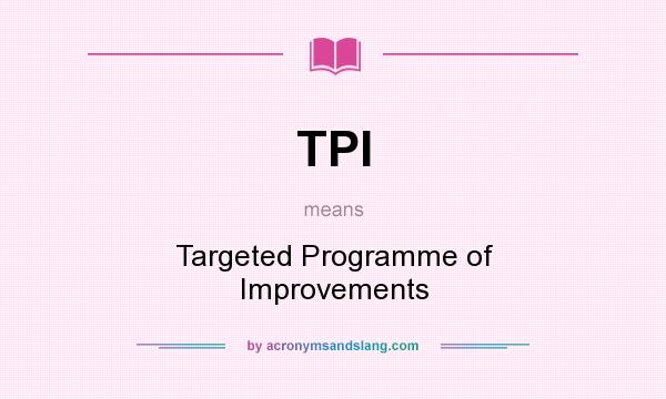 What does TPI mean? It stands for Targeted Programme of Improvements