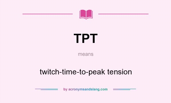 What does TPT mean? It stands for twitch-time-to-peak tension