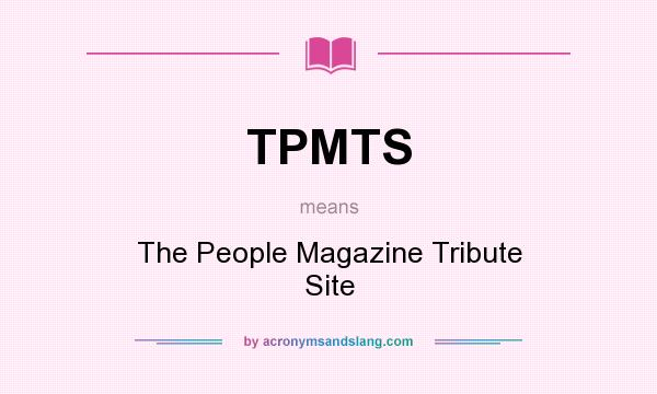 What does TPMTS mean? It stands for The People Magazine Tribute Site