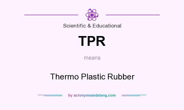 What does TPR mean? It stands for Thermo Plastic Rubber