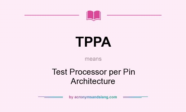What does TPPA mean? It stands for Test Processor per Pin Architecture