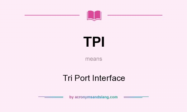 What does TPI mean? It stands for Tri Port Interface