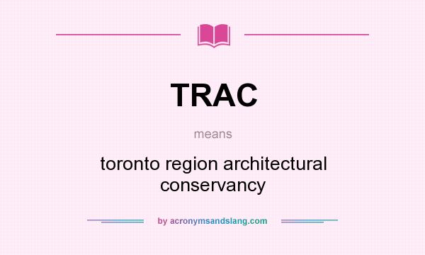 What does TRAC mean? It stands for toronto region architectural conservancy
