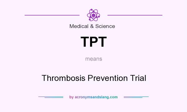 What does TPT mean? It stands for Thrombosis Prevention Trial